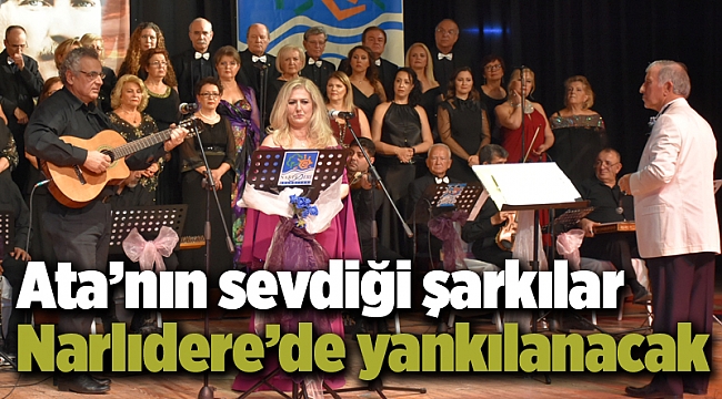 Ata’nın sevdiği şarkılar Narlıdere’de yankılanacak