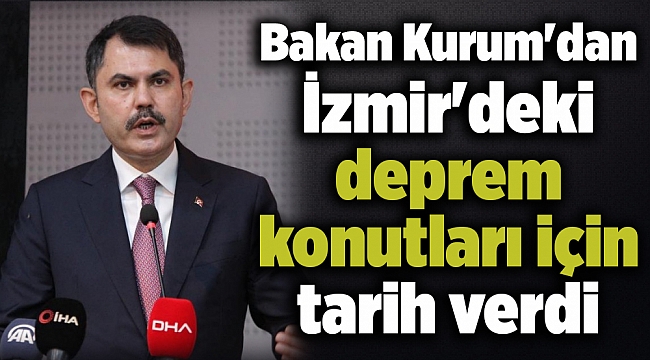 Bakan Kurum'dan İzmir'deki deprem konutları için tarih verdi