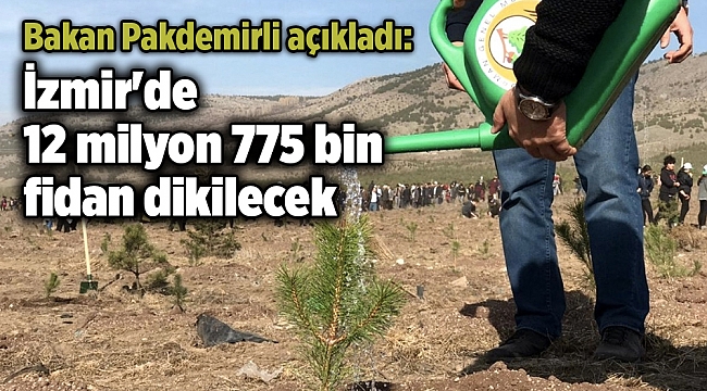 Bakan Pakdemirli açıkladı: İzmir'de 12 milyon 775 bin fidan dikilecek