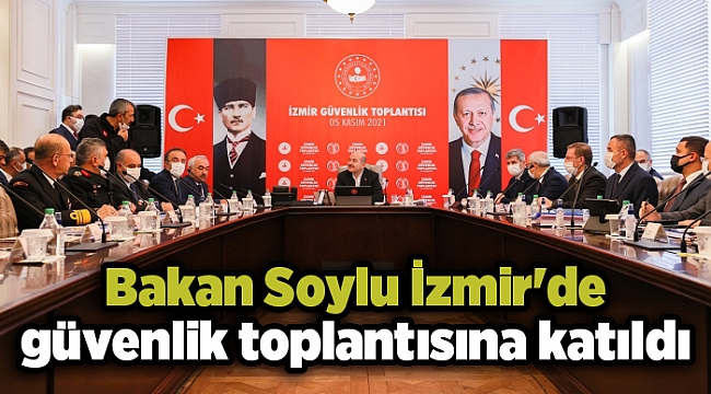 Bakan Soylu İzmir'de güvenlik toplantısına katıldı