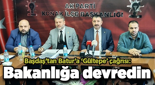 Başdaş'tan Batur'a 'Gültepe' çağrısı: Bakanlığa devredin!