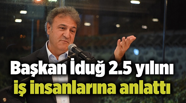 Başkan İduğ 2.5 yılını iş insanlarına anlattı