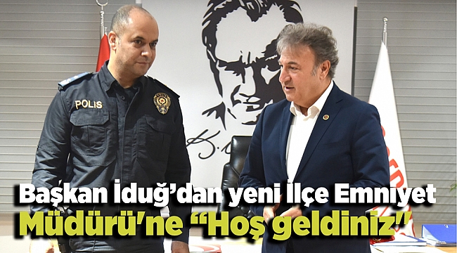 Başkan İduğ'dan yeni İlçe Emniyet Müdürü'ne "Hoş geldiniz"