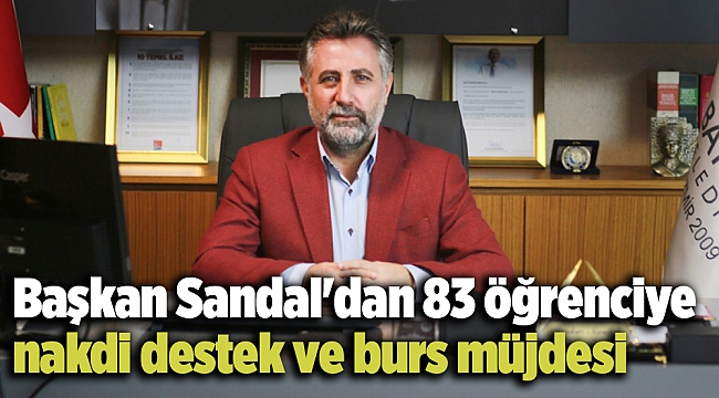 Başkan Sandal'dan 83 öğrenciye nakdi destek ve burs müjdesi