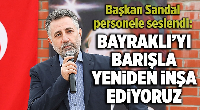 Başkan Sandal personele seslendi: Bu gemide güvendeyiz