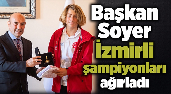 Başkan Soyer İzmirli şampiyonları ağırladı
