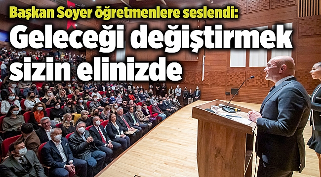 Başkan Soyer öğretmenlere seslendi: Geleceği değiştirmek sizin elinizde