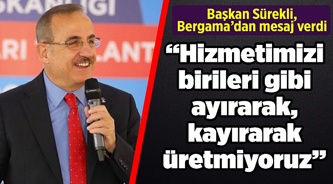 Başkan Sürekli, Bergama’dan mesaj verdi