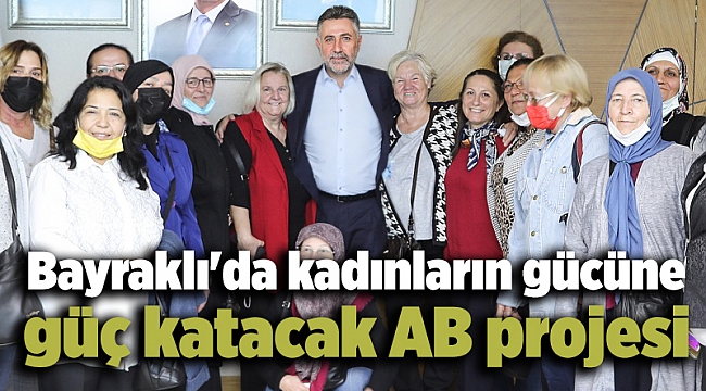 Bayraklı'da kadınların gücüne güç katacak AB projesi