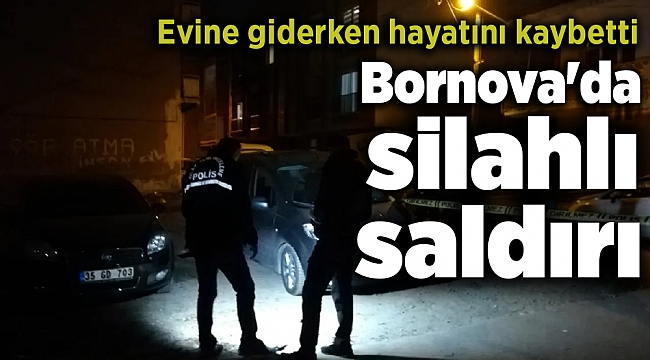 Bornova'da silahlı saldırı: Evine giderken hayatını kaybetti