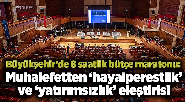 Büyükşehir’de 8 saatlik bütçe maratonu: Muhalefetten ‘hayalperestlik’ ve ‘yatırımsızlık’ eleştirisi