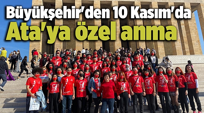 Büyükşehir'den 10 Kasım'da Ata'ya özel anma