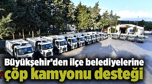 Büyükşehir’den ilçe belediyelerine çöp kamyonu desteği