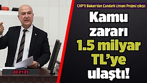 CHP’li Bakan'dan Çandarlı Limanı Projesi çıkışı: Kamu zararı 1.5 milyar TL’ye ulaştı!