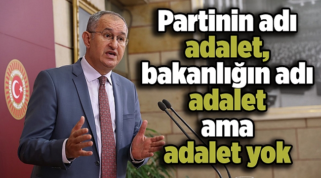 CHP'li Sertel: Partinin adı adalet, bakanlığın adı adalet ama adalet yok
