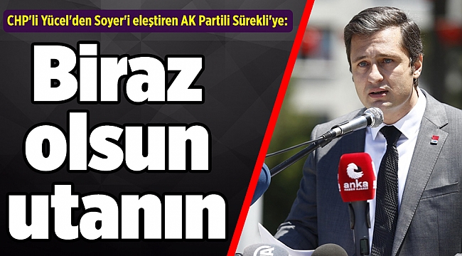 CHP'li Yücel'den Soyer'i eleştiren AK Partili Sürekli'ye: Biraz olsun utanın