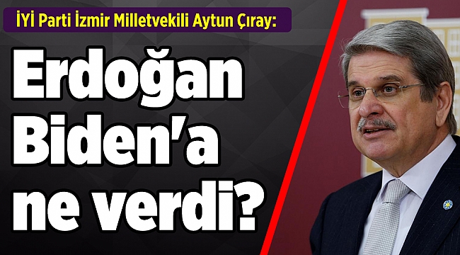 Çıray;  Erdoğan Biden'a ne verdi?