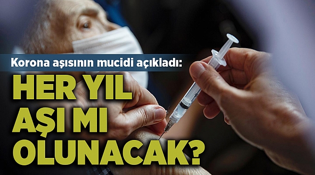 Korona aşısının mucidi açıkladı: Her yıl aşı mı olunacak?