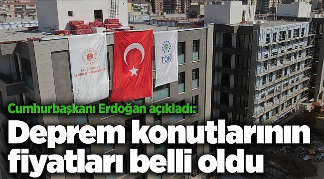 Cumhurbaşkanı Erdoğan açıkladı: Deprem konutlarının fiyatları belli oldu