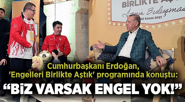 Cumhurbaşkanı Erdoğan, &#039;Engelleri Birlikte Aştık&#039; programında konuştu