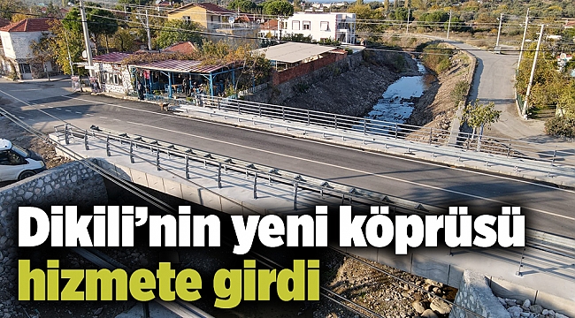 Dikili’nin yeni köprüsü hizmete girdi