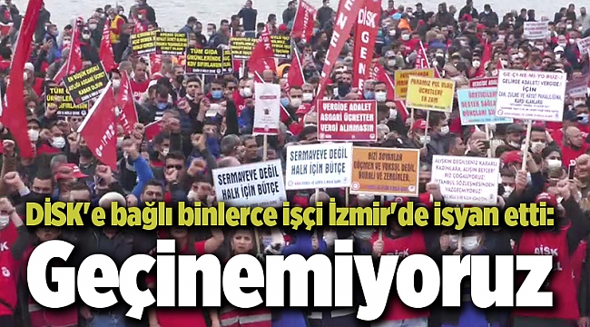 DİSK'e bağlı binlerce işçi İzmir'de isyan etti: Geçinemiyoruz