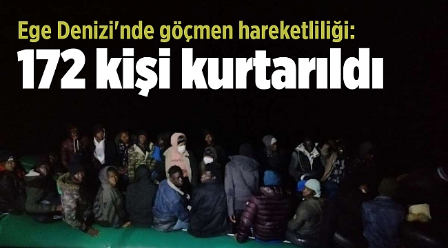 Ege Denizi'nde göçmen hareketliliği: 172 kişi kurtarıldı