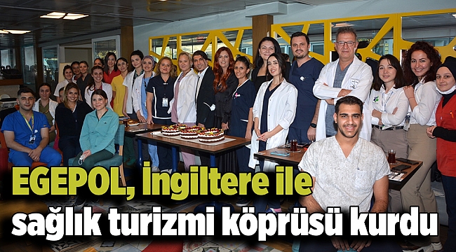 EGEPOL, İngiltere ile sağlık turizmi köprüsü kurdu