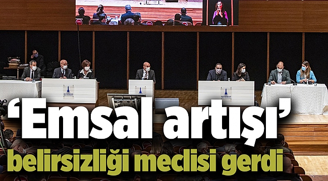 ‘Emsal artışı’ belirsizliği meclisi gerdi