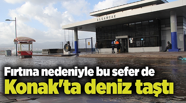 Fırtına nedeniyle bu sefer de Konak'ta deniz taştı