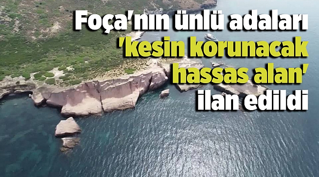 Foça'nın ünlü adaları 'kesin korunacak hassas alan' ilan edildi