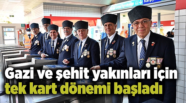Gazi ve şehit yakınları için tek kart dönemi başladı