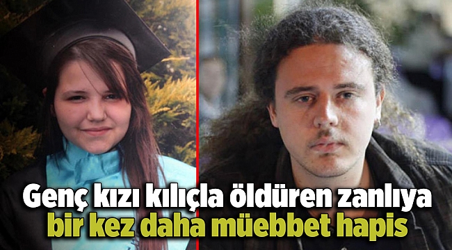 Genç kızı kılıçla öldüren zanlıya bir kez daha müebbet hapis
