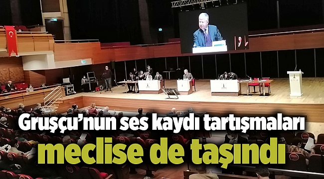 Gruşçu’nun ses kaydı tartışmaları meclise de taşındı