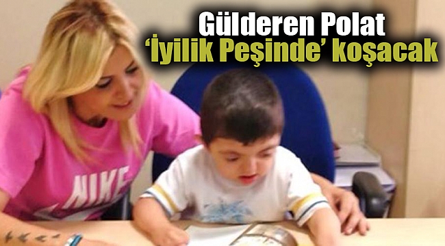 Gülderen Polat 'İyilik Peşinde' koşacak