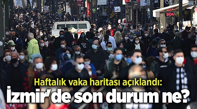 Haftalık vaka haritası açıklandı: İzmir'de son durum ne?