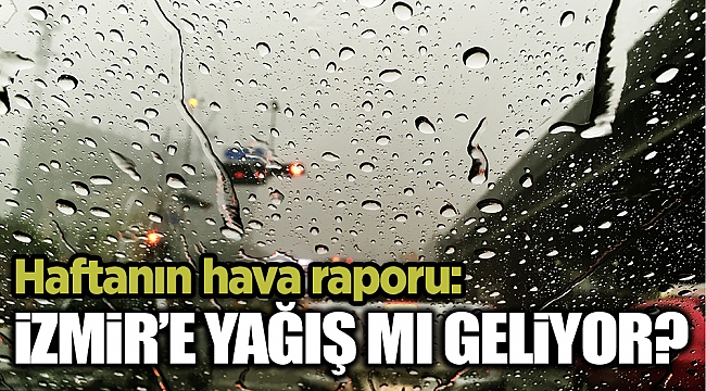 Haftanın hava raporu: İzmir&#039;e yağış mı geliyor?
