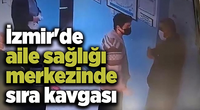 İzmir'de aile sağlığı merkezinde sıra kavgası