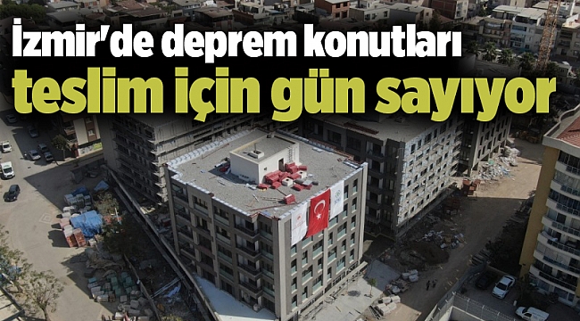 İzmir'de deprem konutları teslim için gün sayıyor