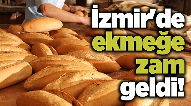 İzmir'de ekmeğe zam geldi!