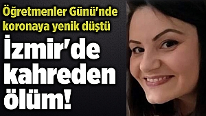 İzmir'de kahreden ölüm! Öğretmenler Günü'nde koronaya yenik düştü