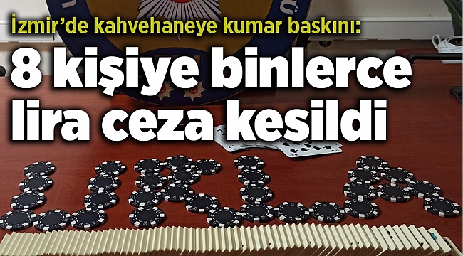 İzmir’de kahvehaneye kumar baskını: 8 kişiye binlerce lira ceza kesildi