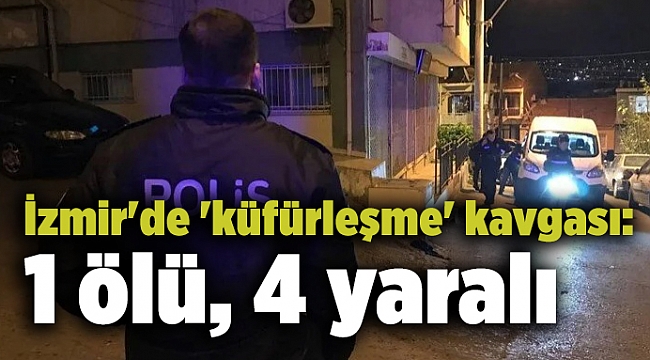 İzmir'de 'küfürleşme' kavgası: 1 ölü, 4 yaralı