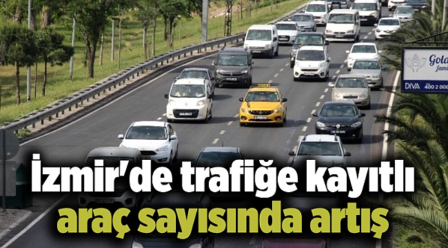 İzmir'de trafiğe kayıtlı araç sayısında artış