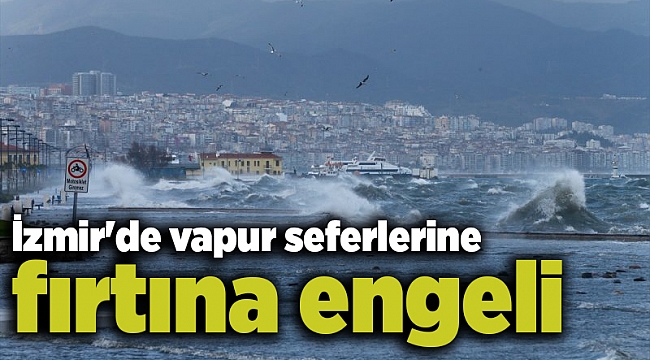 İzmir'de vapur seferlerine fırtına engeli