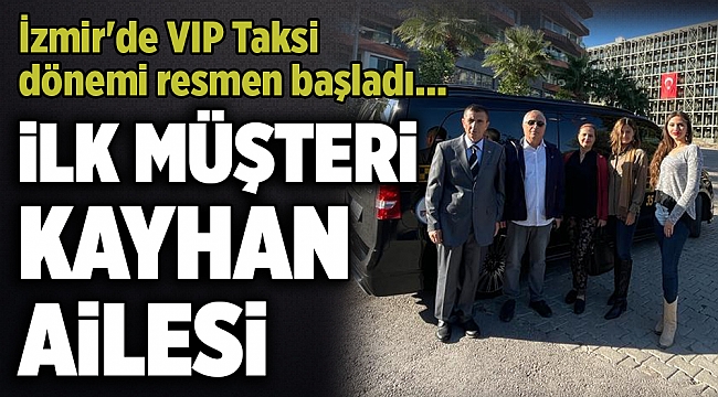 İzmir'de VIP Taksi dönemi resmen başladı... İLK MÜŞTERİ KAYHAN AİLESİ