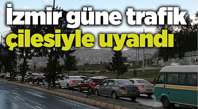 İzmir güne trafik çilesiyle uyandı