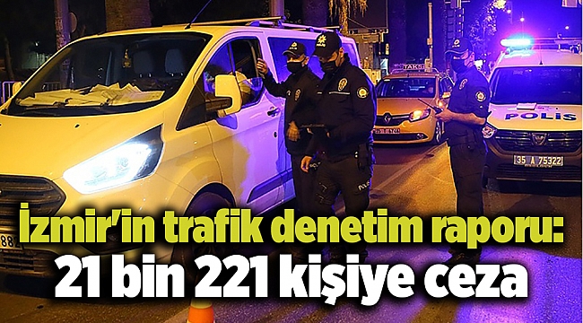 İzmir'in trafik denetim raporu: 21 bin 221 kişiye ceza