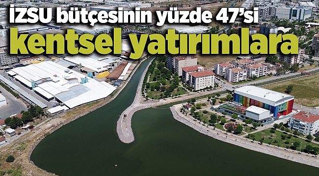 İZSU bütçesinin yüzde 47’si kentsel yatırımlara
