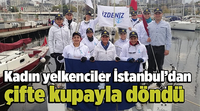 Kadın yelkenciler İstanbul’dan çifte kupayla döndü
